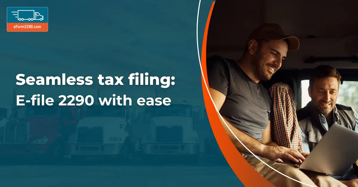 Tax Filing Simplified: E-File 2290 Fast